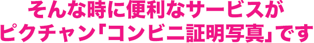 そんな時に便利なサービスがピクチャン「コンビニ証明写真」です