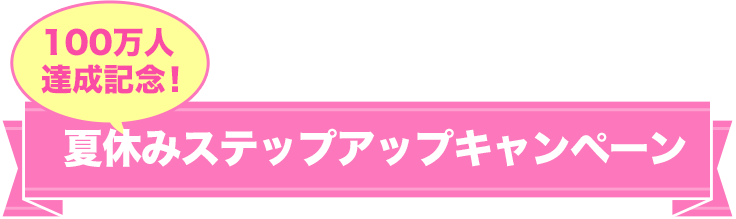 100万人達成記念！ 夏休みステップアップキャンペーン