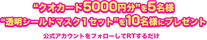 “クオカード5000円分”を5名様　“透明シールドマスク1セット”を10名様にプレゼント 公式アカウントをフォローしてRTするだけ